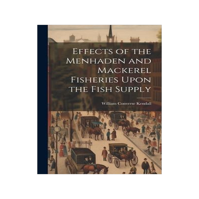 [预订]Effects of the Menhaden and Mackerel Fisheries Upon the Fish Supply 9781021151919