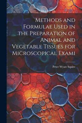 [预订]Methods and Formulae Used in the Preparation of Animal and Vegetable Tissues for Microscopical Exami 9781022168497