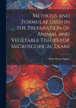 [预订]Methods and Formulae Used in the Preparation of Animal and Vegetable Tissues for Microscopical Exami 9781022168497