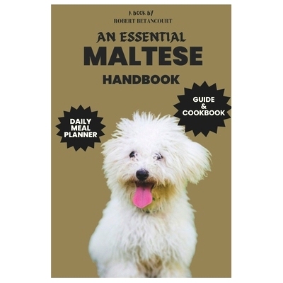 预订 An Essential Maltese Handbook: Maltese Care, Health, Feeding, and Grooming with Daily Meal Planner and Recipes: 979