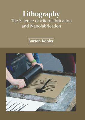 [预订]Lithography: The Science of Microfabrication and Nanofabrication 9781647266028