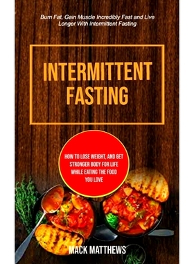预订 Intermittent Fasting: How To Lose Weight, And Get Stronger Body For Life While Eating The Food You Love (Burn Fat,