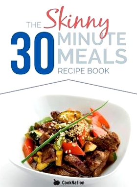 预订 The Skinny 30 Minute Meals Recipe Book: Great Food, Easy Recipes, Prepared & Cooked in 30 Minutes or Less. All Unde