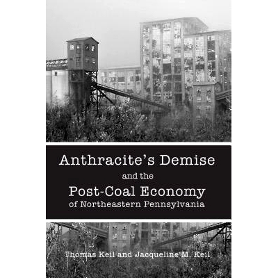 预订 Anthracite’s Demise and the Post-Coal Economy of Northeastern Pennsylvania 宾夕法尼亚州东北部无烟煤的消失与后煤炭