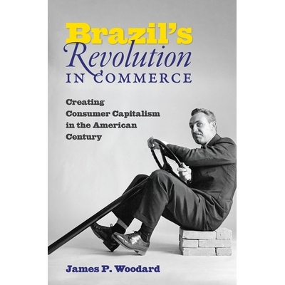 预订 Brazil’s Revolution in Commerce: Creating Consumer Capitalism in the American Century 巴西的商业*：创造美国世纪的