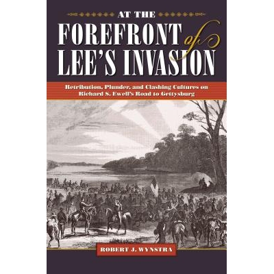 预订 At the Forefront of Lee’s Invasion: Retribution, Plunder, and Clashing Cultures on Richard S. Ewell’s Road to Get