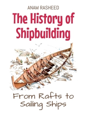 预订 The History of Shipbuilding: From Rafts to Sailing Ships: 9798224595969