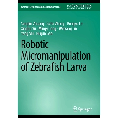 预订 Robotic Micromanipulation of Zebrafish Larva 斑马鱼幼体的机器人显微操作: 9783031334122
