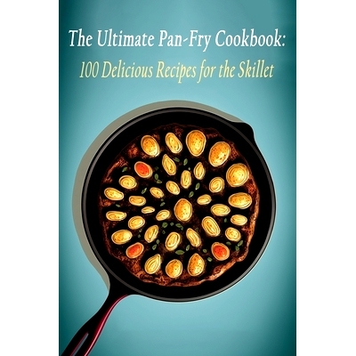 预订 The Ultimate Pan-Fry Cookbook: 100 Delicious Recipes for the Skillet: 9798851167157