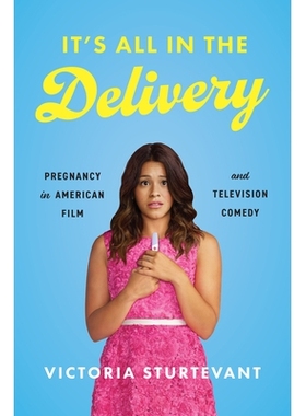 预订 It’s All in the Delivery: Pregnancy in American Film and Television Comedy 一切都在分娩中：美国电影和电视喜剧中的