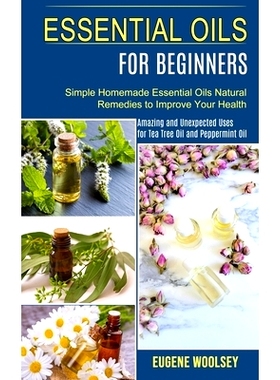 预订 Essential Oils for Beginners: Amazing and Unexpected Uses for Tea Tree Oil and Peppermint Oil (Simple Homemade Esse