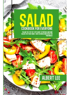预订 Salad Cookbook For Everyone: Follow The Step-By-Step Guide to Prepare Awesome Salads For Your Family. Over 50 Whole