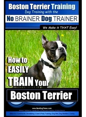 预订 Boston Terrier Training Dog Training with the No BRAINER Dog TRAINER We Make it THAT Easy!: How to EASILY TRAIN You