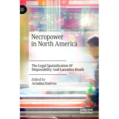 预订 Necropower in North America: The Legal Spatialization Of Disposability And Lucrative Death 北美死灵之力：可处置性与