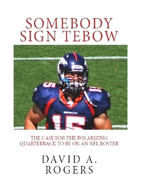 预订 Somebody Sign Tebow: The case for the polarizing Quarterback to be on an NFL roster: 9781533398673