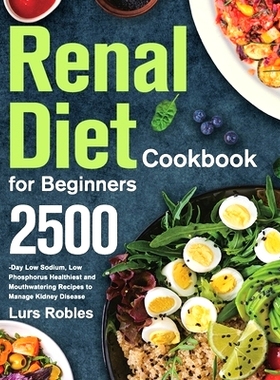 预订 Renal Diet Cookbook for Beginners: 2500-Day Low Sodium, Low Phosphorus Healthiest and Mouthwatering Recipes to Mana