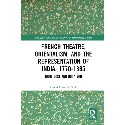 预订 French Theatre, Orientalism, and the Representation of India, 1770-1865: India Lost and Regained 法国戏剧、东方主义