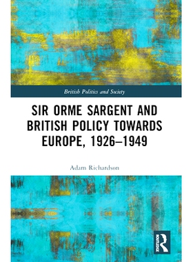 预订 Sir Orme Sargent and British Policy Towards Europe, 1926–1949 奥姆·萨金特爵士与英国对欧政策 1926-1949: 9781032394