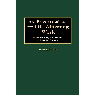 预订 The Poverty of Life-Affirming Work: Motherwork, Education, and Social Change: 9780313317767