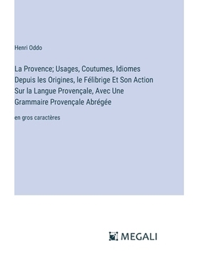 预订 La Provence; Usages, Coutumes, Idiomes Depuis les Origines, le Félibrige Et Son Action Sur la Langue Provençale,