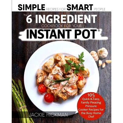 预订 The 6 Ingredient Cookbook For Your Instant Pot: 105 Quick & Easy, Family Pleasing Pressure Cooker Recipes for the B