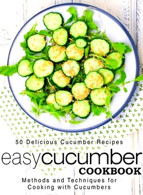预订 Easy Cucumber Cookbook: 50 Delicious Cucumber Recipes; Methods and Techniques for Cooking with Cucumbers: 978154480