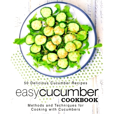 预订 Easy Cucumber Cookbook: 50 Delicious Cucumber Recipes; Methods and Techniques for Cooking with Cucumbers: 978154480