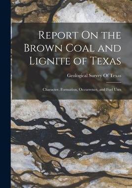 [预订]Report On the Brown Coal and Lignite of Texas: Character, Formation, Occurrence, and Fuel Uses 9781018439068