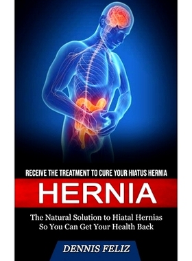 预订 Hernia: Receive the Treatment to Cure Your Hiatus Hernia (The Natural Solution to Hiatal Hernias So You Can Get You