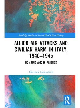 预订 Allied Air Attacks and Civilian Harm in Italy, 1940–1945: Bombing among Friends 盟军空袭与对意大利平民的伤害 1940