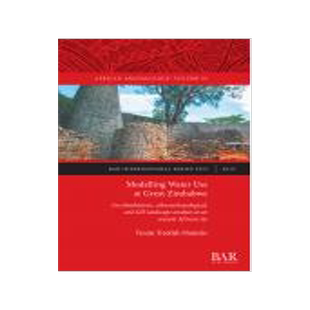 [预订]Modelling Water Use at Great Zimbabwe: An ethnohistoric, ethnoarchaeological, and GIS landscape anal 9781407353975