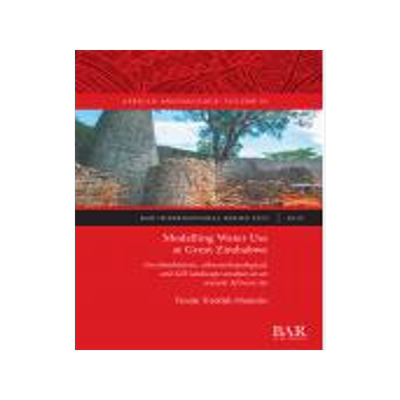 [预订]Modelling Water Use at Great Zimbabwe: An ethnohistoric, ethnoarchaeological, and GIS landscape anal 9781407353975