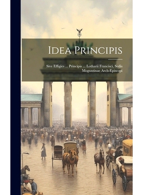 预订 Idea Principis: Sive Effigies ... Principis ... Lotharii Francisci, Sedis Moguntinae Arch-episcopi: 9781020455964