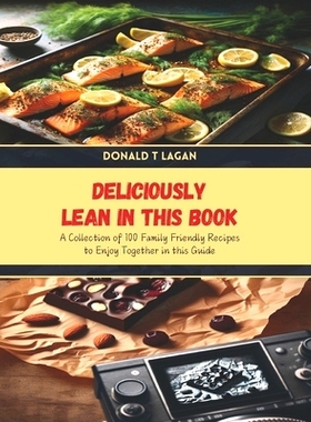 预订 Deliciously Lean in this Book: A Collection of 100 Family Friendly Recipes to Enjoy Together in this Guide: 9798328