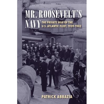 预订 Mr. Roosevelt’s Navy: The Private War of the U.S. Atlantic Fleet, 1939-1942 罗斯福先生的海军：美国大西洋舰队的私人