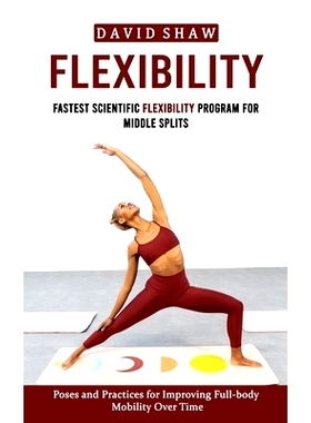 预订 Flexibility: Fastest Scientific Flexibility Program for Middle Splits (Poses and Practices for Improving Full-body