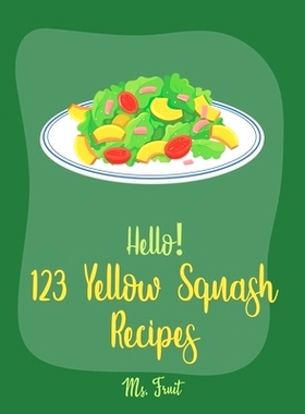预订 Hello! 123 Yellow Squash Recipes: Best Yellow Squash Cookbook Ever For Beginners [Grilled Vegetables Cookbook, Home
