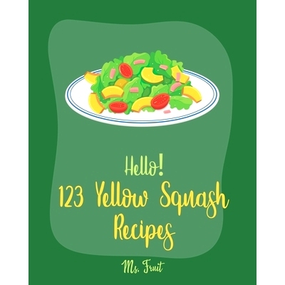 预订 Hello! 123 Yellow Squash Recipes: Best Yellow Squash Cookbook Ever For Beginners [Grilled Vegetables Cookbook, Home