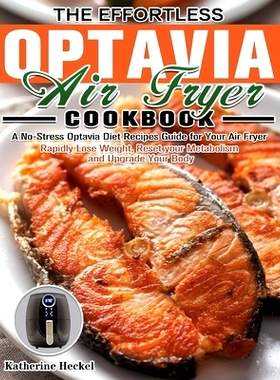 预订 The Effortless Optavia Air Fryer Cookbook: A No-Stress Optavia Diet Recipes Guide for Your Air Fryer. (Rapidly Lose
