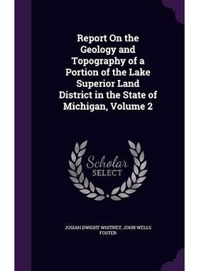 预订 Report On the Geology and Topography of a Portion of the Lake Superior Land District in the State of Michigan, Volu