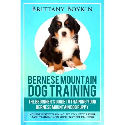 预订 Bernese Mountain Dog Training: The Beginner’s Guide to Training Your Bernese Mountain Dog Puppy: Includes Potty Tr