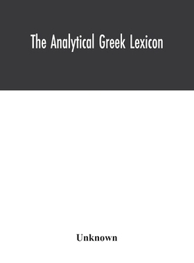 预订 The analytical Greek lexicon; consisting of an alphabetical arrangement of every occurring inflexion of every word