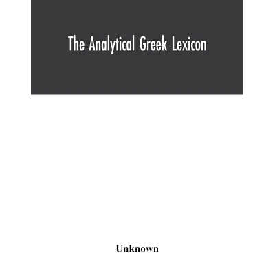 预订 The analytical Greek lexicon; consisting of an alphabetical arrangement of every occurring inflexion of every word