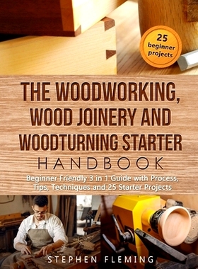 预订 The Woodworking, Wood Joinery and Woodturning Starter Handbook: Beginner Friendly 3 in 1 Guide with Process, Tips T
