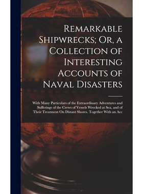 预订 Remarkable Shipwrecks; Or, a Collection of Interesting Accounts of Naval Disasters: With Many Particulars of the Ex