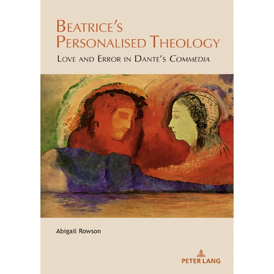 预订 Beatrice’s Personalised Theology: Love and Error in Dante’s «Commedia» 贝娅特丽丝的个人神学：但丁《神曲》中的爱