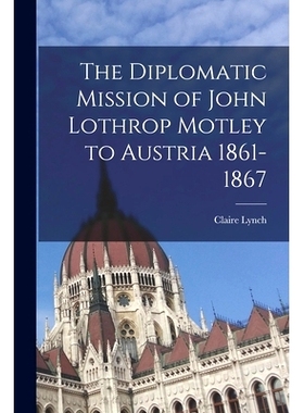 预订 The Diplomatic Mission of John Lothrop Motley to Austria 1861-1867: 9781014448996