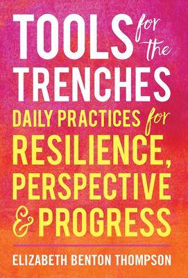 [预订]Tools for the Trenches: Daily Practices for Resilience, Perspective & Progress 9781544524795