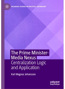 预订 The Prime Minister-Media Nexus: Centralization Logic and Application 首相与媒体的联系：集中化逻辑与应用: 9783031121