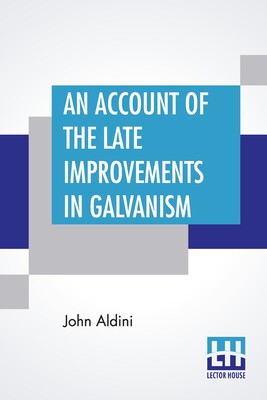 【预订】An Account Of The Late Improvements In Galvanism: With A Series Of Curious And Interesting Experiments Per...
